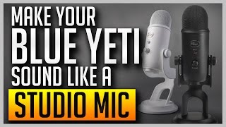 How to Make Your Blue Yeti Sound Like a Professional Studio Mic BEST SETTINGS [upl. by Ahcatan110]